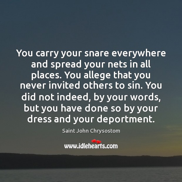 You carry your snare everywhere and spread your nets in all places. Image