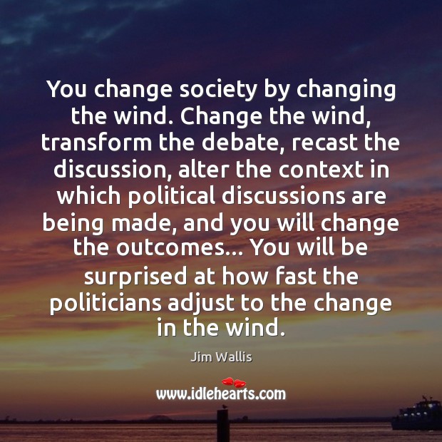 You change society by changing the wind. Change the wind, transform the Image
