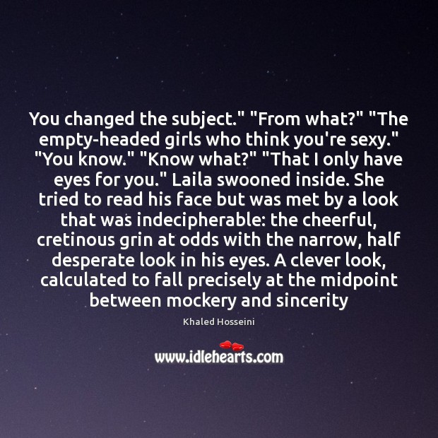 You changed the subject.” “From what?” “The empty-headed girls who think you’re Image