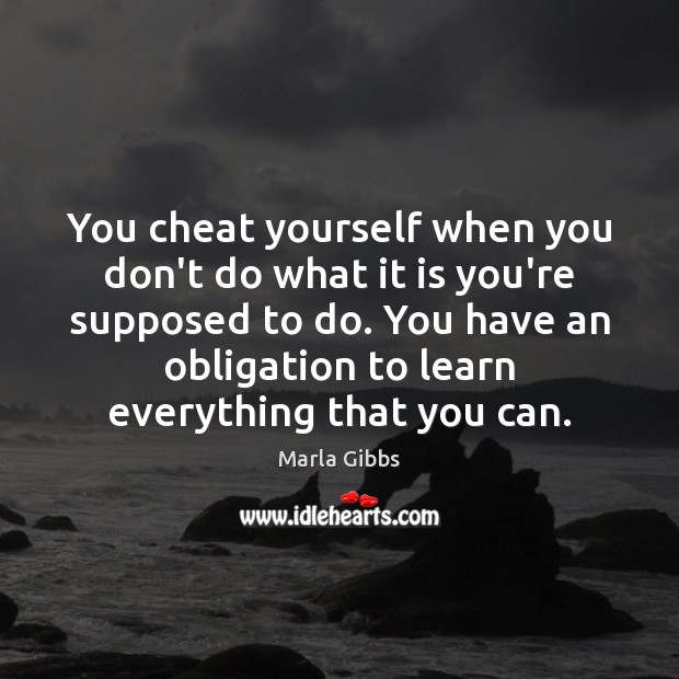 You cheat yourself when you don’t do what it is you’re supposed Cheating Quotes Image