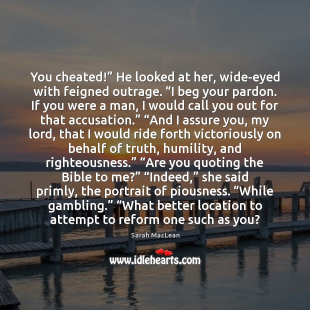 You cheated!” He looked at her, wide-eyed with feigned outrage. “I beg Sarah MacLean Picture Quote