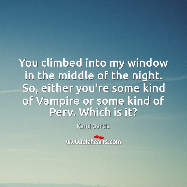 You climbed into my window in the middle of the night. So, Kami Garcia Picture Quote
