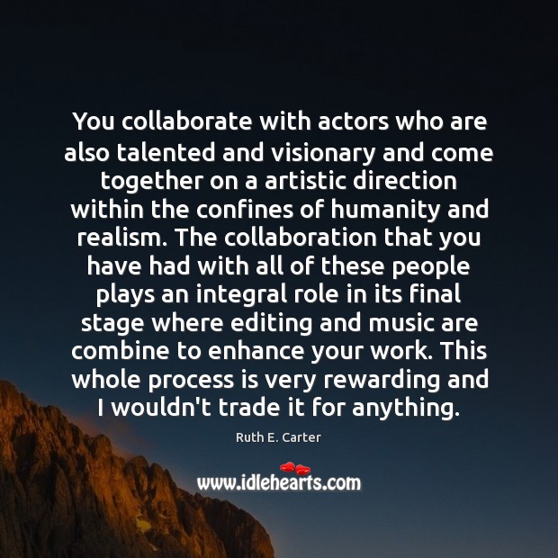 You collaborate with actors who are also talented and visionary and come Humanity Quotes Image