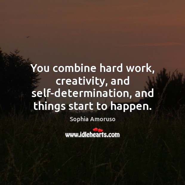 You combine hard work, creativity, and self-determination, and things start to happen. Determination Quotes Image