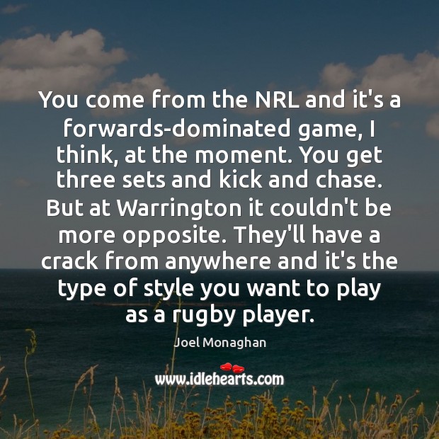 You come from the NRL and it’s a forwards-dominated game, I think, Joel Monaghan Picture Quote