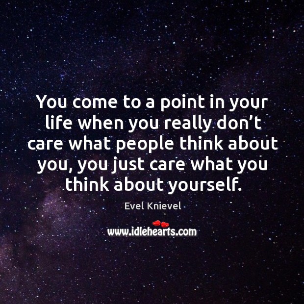 You come to a point in your life when you really don’t care what people think about you Evel Knievel Picture Quote