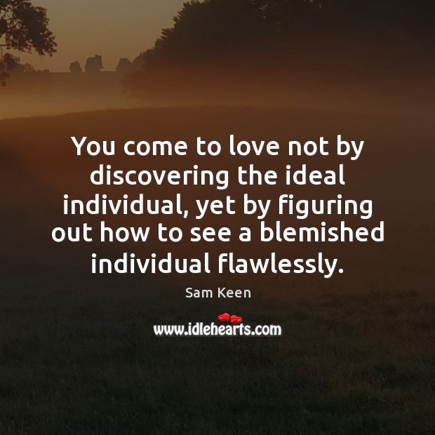 You come to love not by discovering the ideal individual, yet by Image
