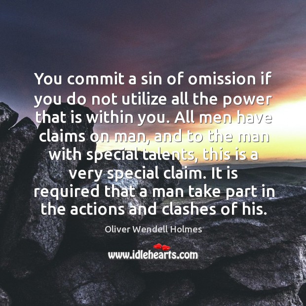 You commit a sin of omission if you do not utilize all the power that is within you. Oliver Wendell Holmes Picture Quote