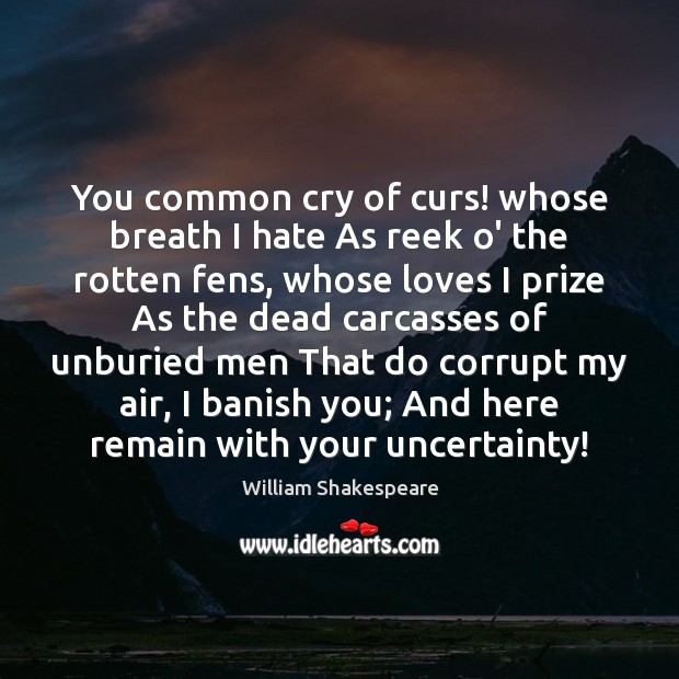 You common cry of curs! whose breath I hate As reek o’ William Shakespeare Picture Quote