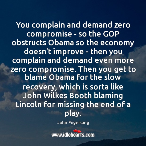 You complain and demand zero compromise – so the GOP obstructs Obama John Fugelsang Picture Quote