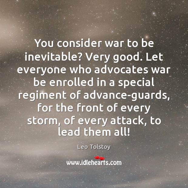 You consider war to be inevitable? Very good. Let everyone who advocates Image