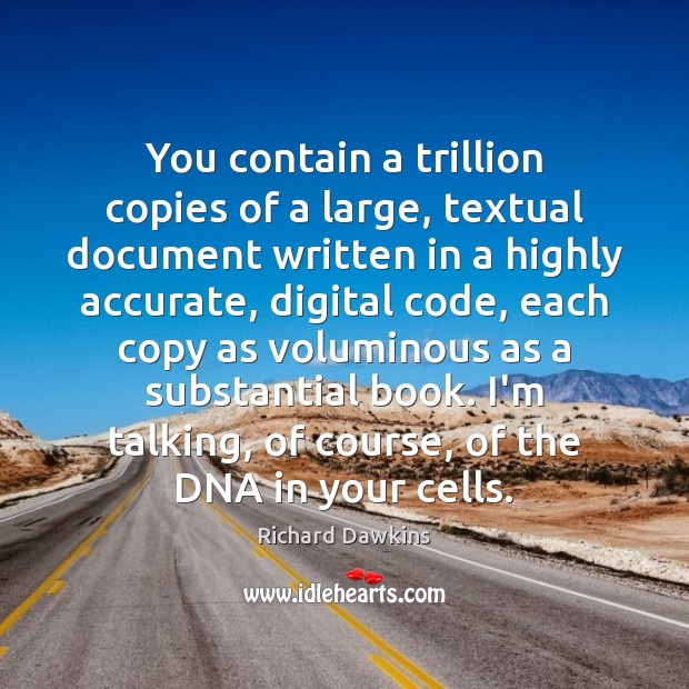You contain a trillion copies of a large, textual document written in Richard Dawkins Picture Quote