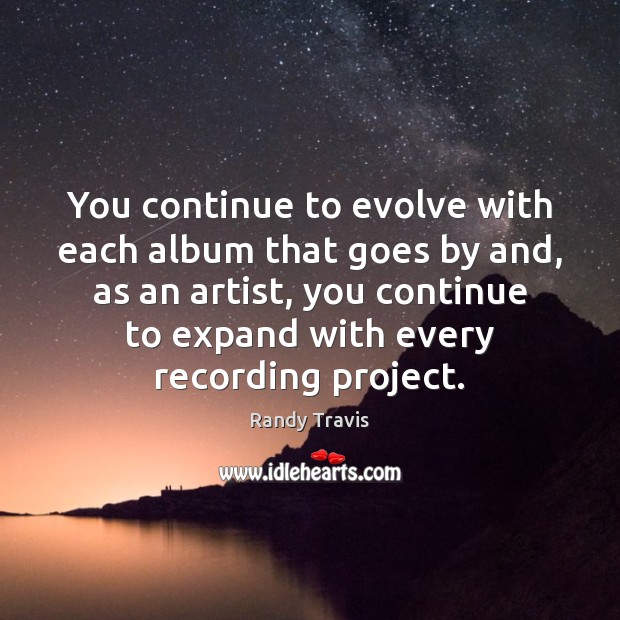 You continue to evolve with each album that goes by and, as Randy Travis Picture Quote