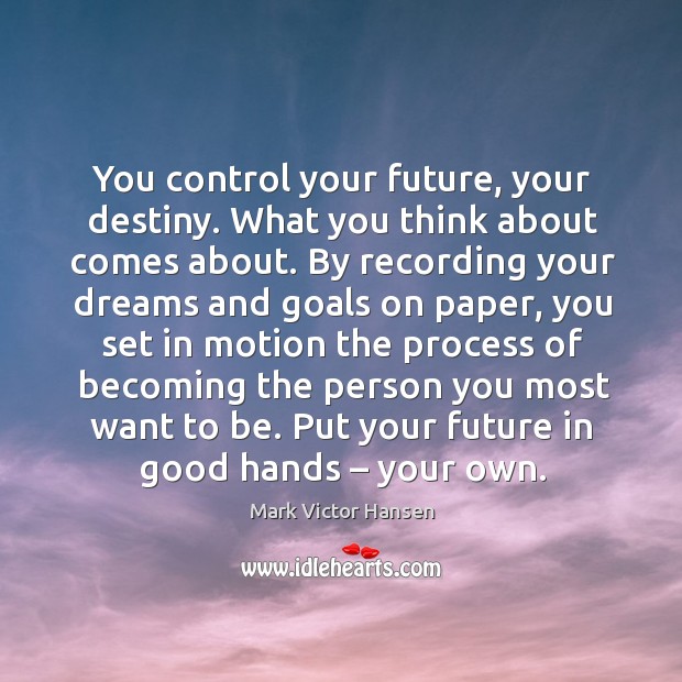 You control your future, your destiny. Mark Victor Hansen Picture Quote