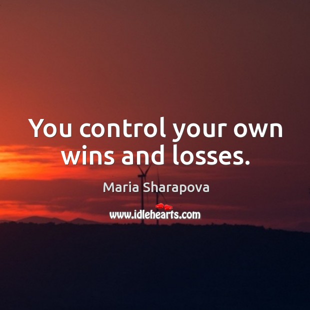 You control your own wins and losses. Maria Sharapova Picture Quote