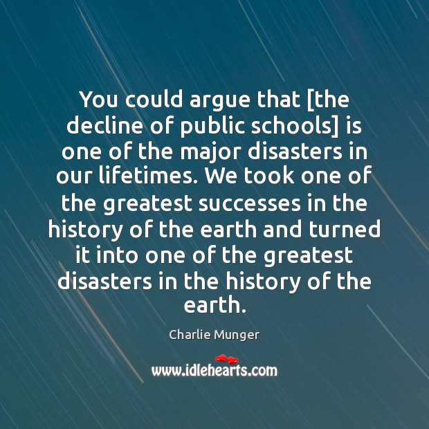 You could argue that [the decline of public schools] is one of Charlie Munger Picture Quote