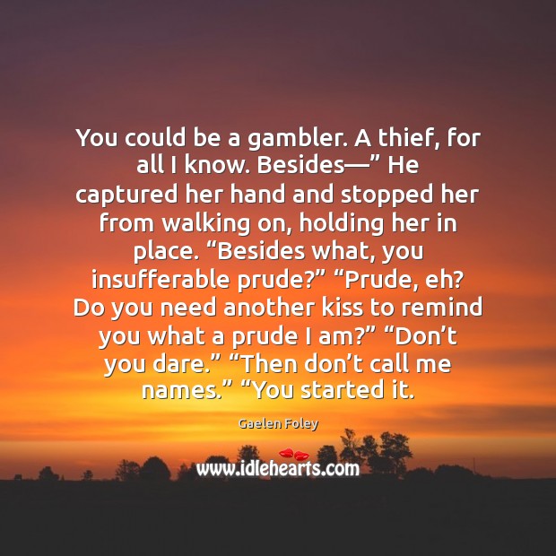 You could be a gambler. A thief, for all I know. Besides—” Gaelen Foley Picture Quote