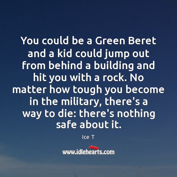 You could be a Green Beret and a kid could jump out Ice T Picture Quote