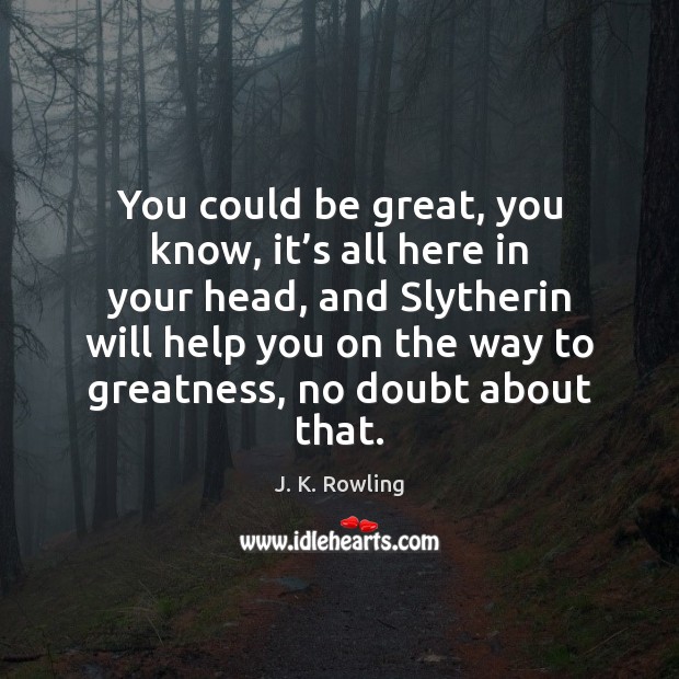 You could be great, you know, it’s all here in your J. K. Rowling Picture Quote