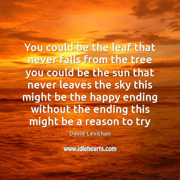 You could be the leaf that never falls from the tree you David Levithan Picture Quote
