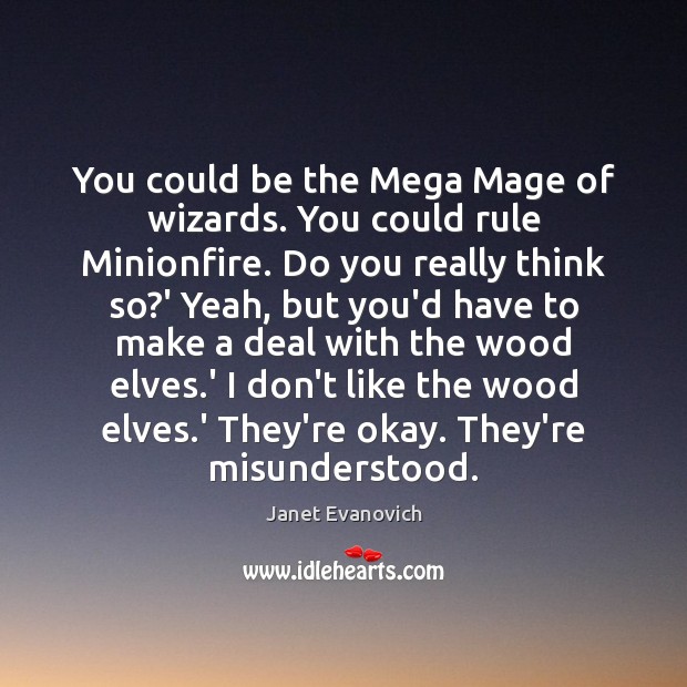 You could be the Mega Mage of wizards. You could rule Minionfire. Janet Evanovich Picture Quote