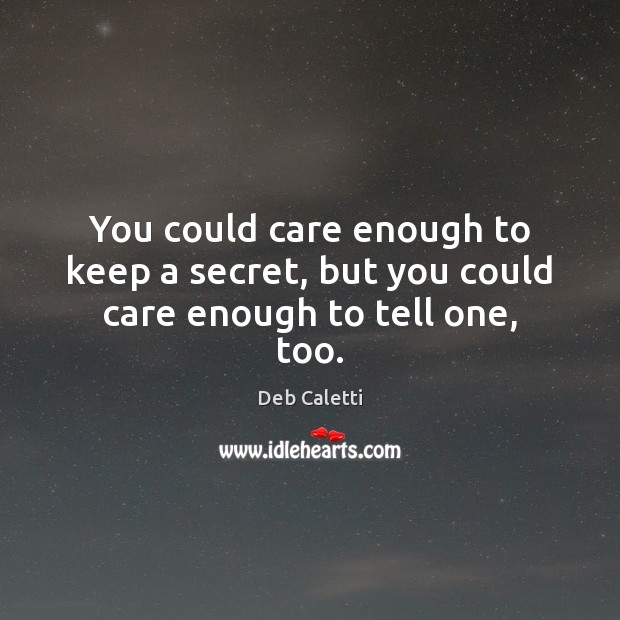 You could care enough to keep a secret, but you could care enough to tell one, too. Image