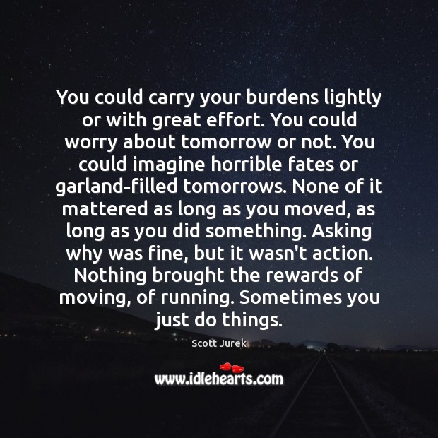 You could carry your burdens lightly or with great effort. You could Scott Jurek Picture Quote