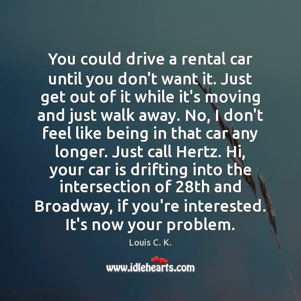 You could drive a rental car until you don’t want it. Just Car Quotes Image