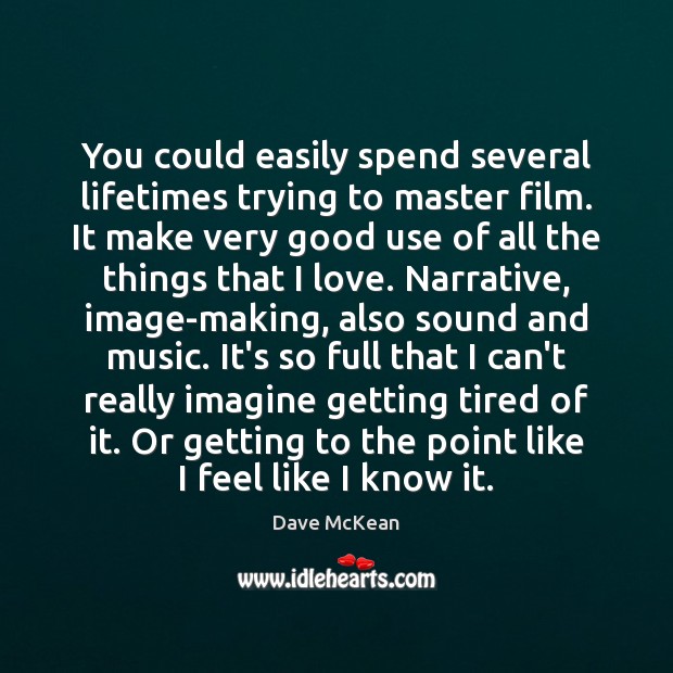 You could easily spend several lifetimes trying to master film. It make Dave McKean Picture Quote