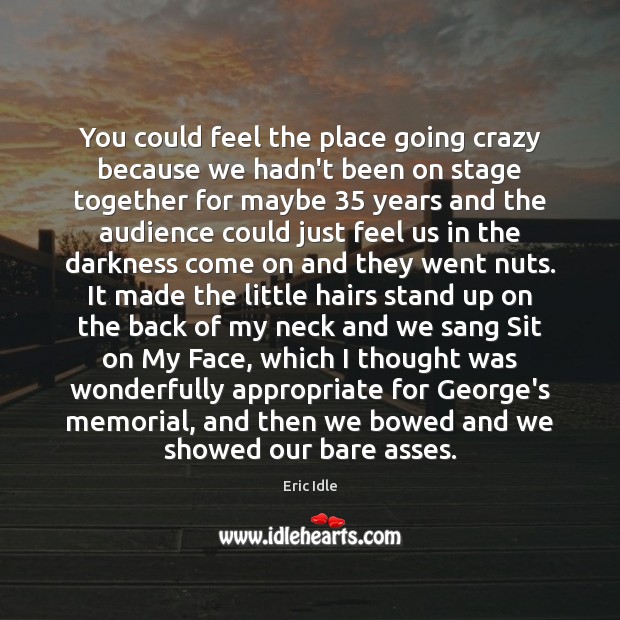 You could feel the place going crazy because we hadn’t been on Eric Idle Picture Quote