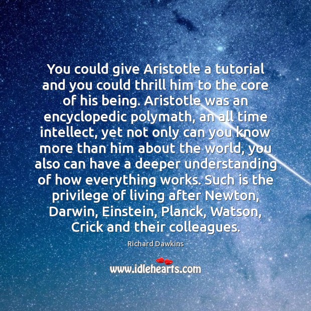 You could give Aristotle a tutorial and you could thrill him to Richard Dawkins Picture Quote
