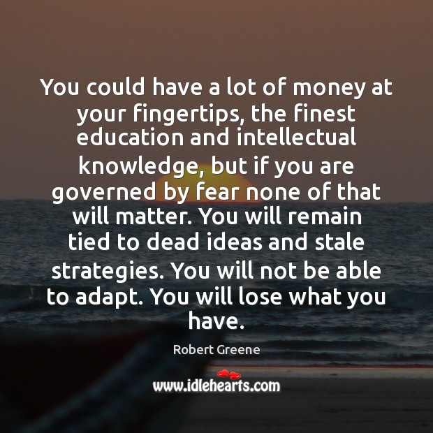 You could have a lot of money at your fingertips, the finest Robert Greene Picture Quote
