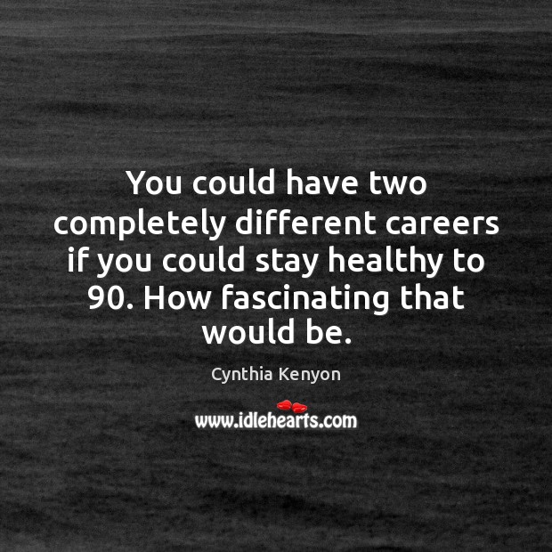 You could have two completely different careers if you could stay healthy Cynthia Kenyon Picture Quote