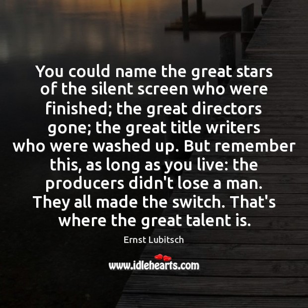You could name the great stars of the silent screen who were Ernst Lubitsch Picture Quote
