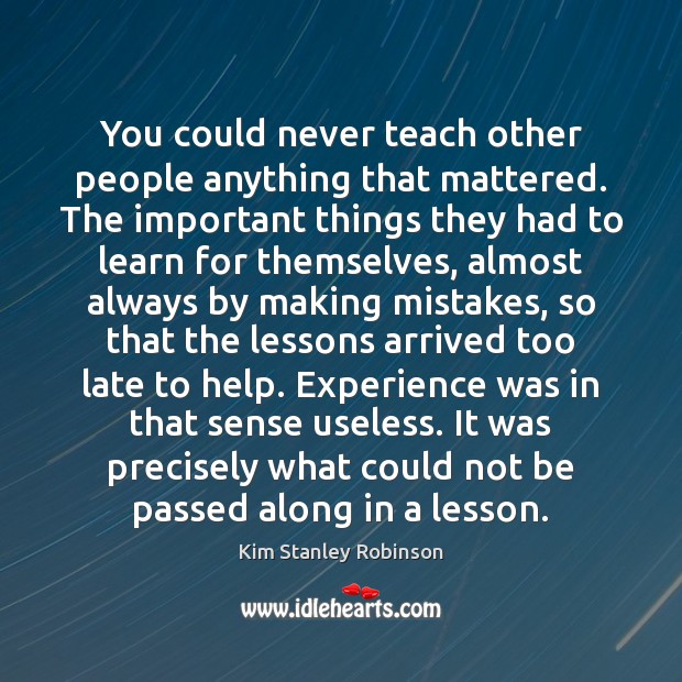 You could never teach other people anything that mattered. The important things Image