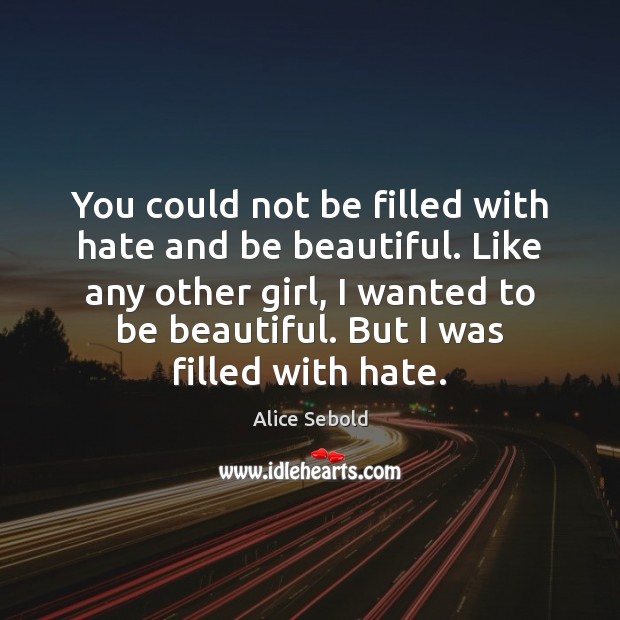 You could not be filled with hate and be beautiful. Like any Alice Sebold Picture Quote
