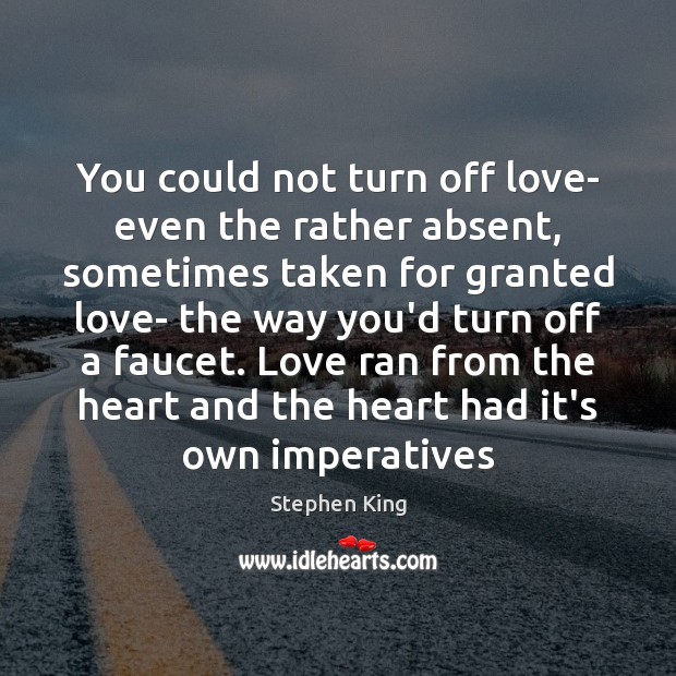 You could not turn off love- even the rather absent, sometimes taken Image
