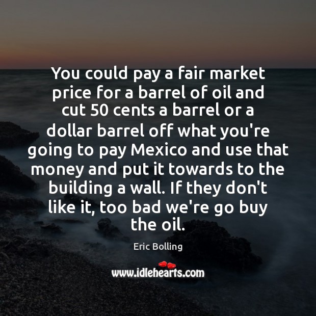 You could pay a fair market price for a barrel of oil Eric Bolling Picture Quote