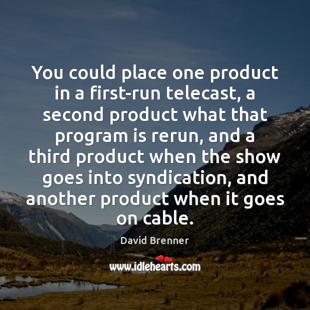 You could place one product in a first-run telecast, a second product David Brenner Picture Quote