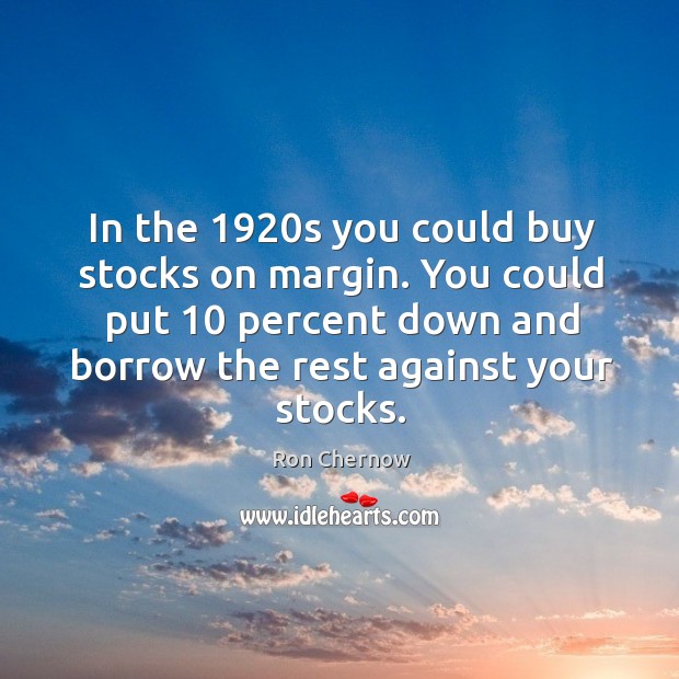 You could put 10 percent down and borrow the rest against your stocks. Ron Chernow Picture Quote