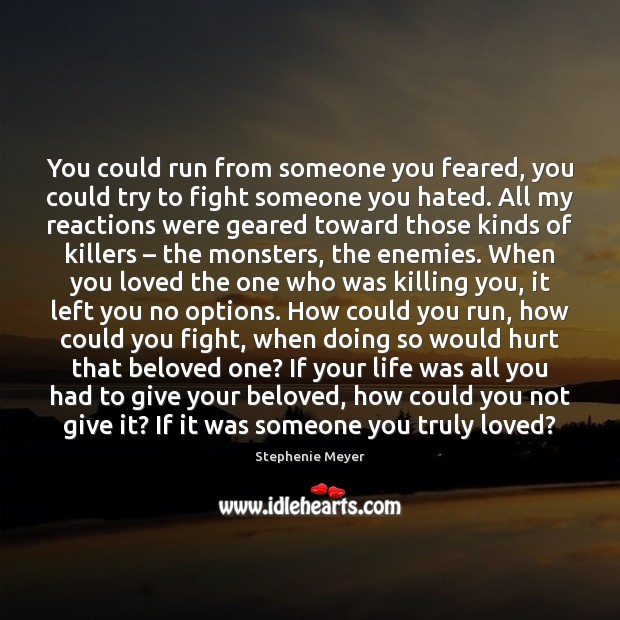 You could run from someone you feared, you could try to fight Stephenie Meyer Picture Quote