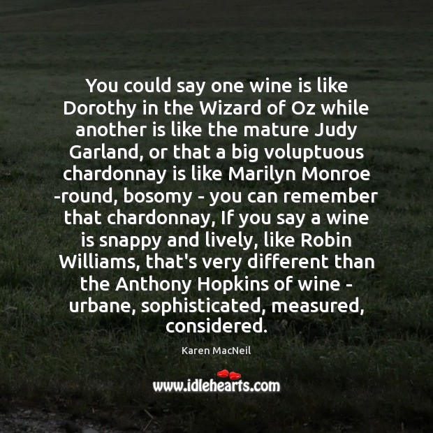 You could say one wine is like Dorothy in the Wizard of Karen MacNeil Picture Quote