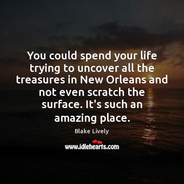 You could spend your life trying to uncover all the treasures in 