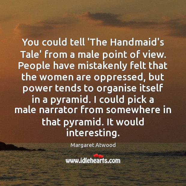 You could tell ‘The Handmaid’s Tale’ from a male point of view. Image