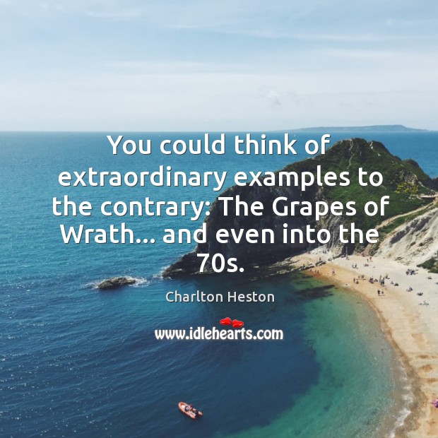 You could think of extraordinary examples to the contrary: The Grapes of Charlton Heston Picture Quote