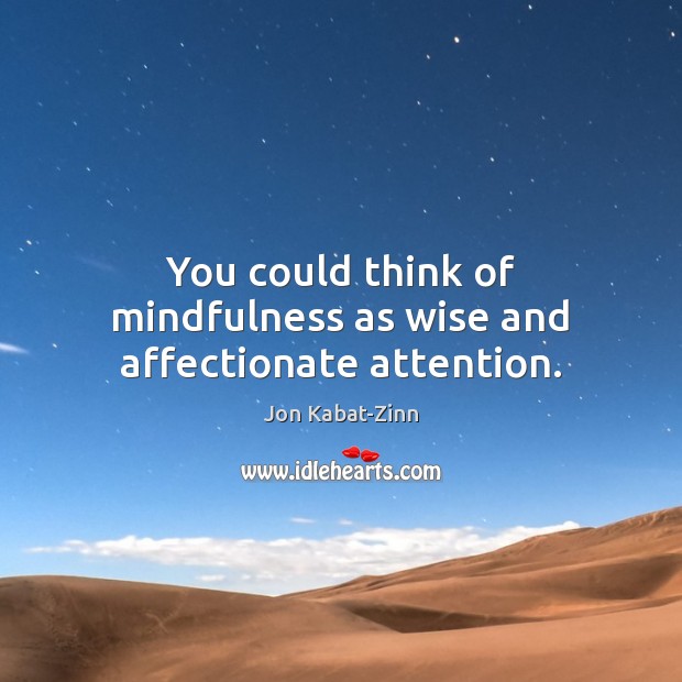 You could think of mindfulness as wise and affectionate attention. Jon Kabat-Zinn Picture Quote