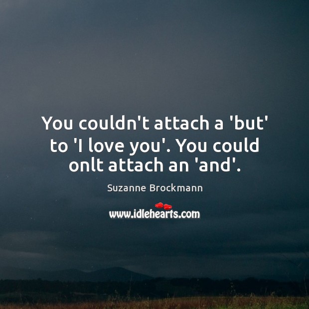 You couldn’t attach a ‘but’ to ‘I love you’. You could onlt attach an ‘and’. Suzanne Brockmann Picture Quote