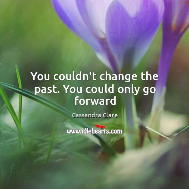 You couldn’t change the past. You could only go forward Image