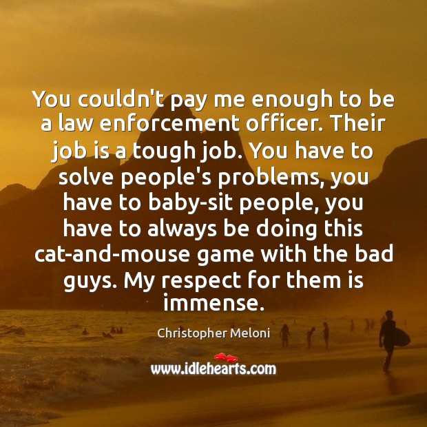 You couldn’t pay me enough to be a law enforcement officer. Their Christopher Meloni Picture Quote