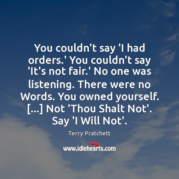 You couldn’t say ‘I had orders.’ You couldn’t say ‘It’s not Terry Pratchett Picture Quote